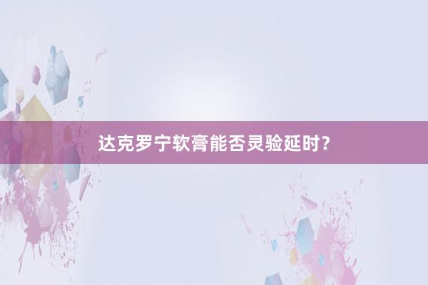 达克罗宁软膏能否灵验延时？